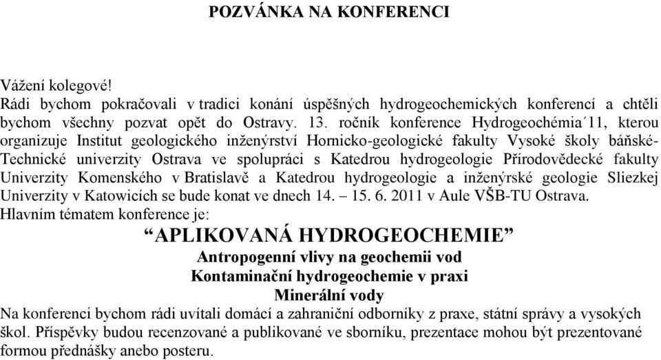 hydrogeologie Přírodovědecké fakulty Univerzity Komenského v Bratislavě a Katedrou hydrogeologie a inţenýrské geologie Sliezkej Univerzity v Katowicích se bude konat ve dnech 14. 15. 6.