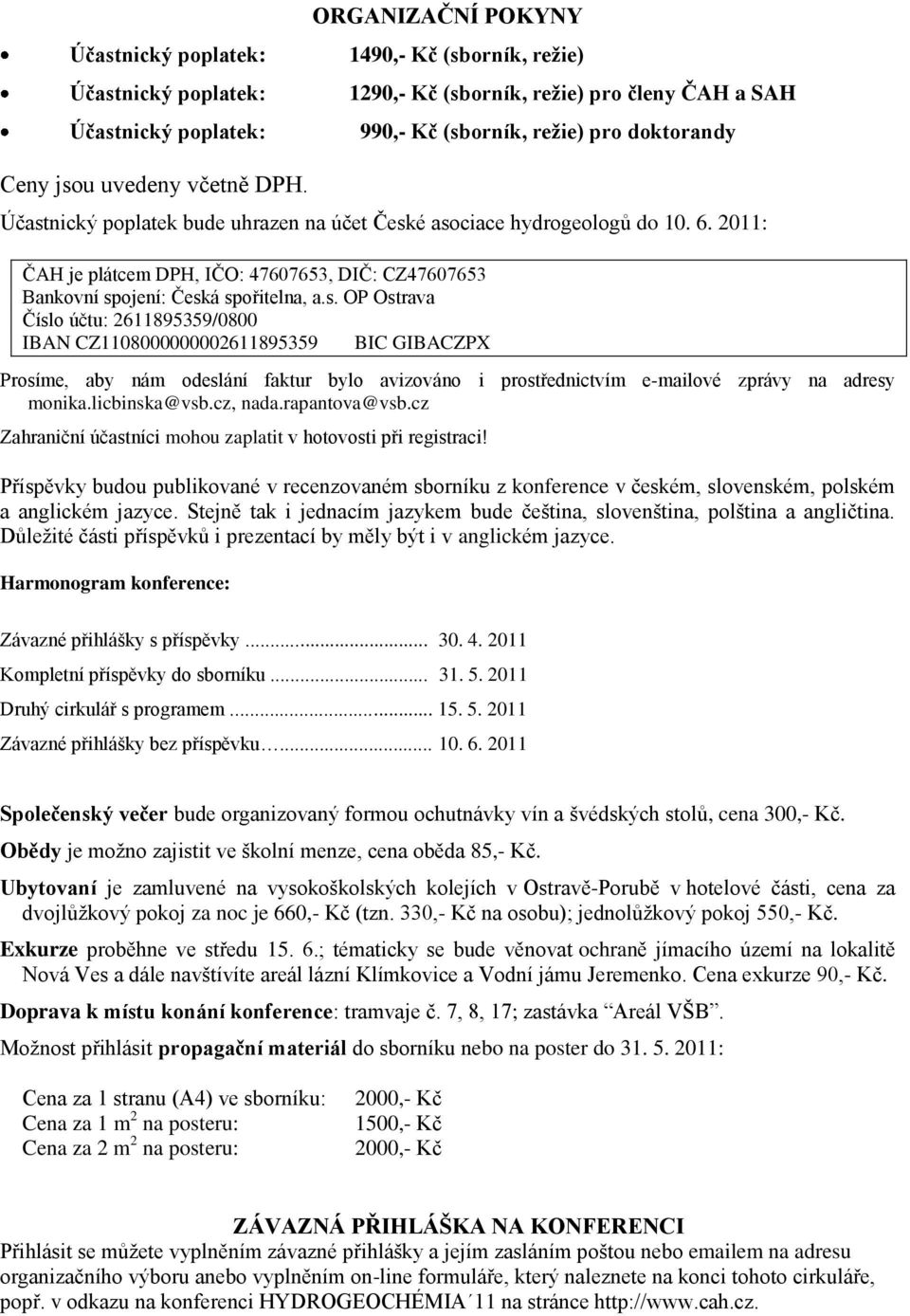 2011: ČAH je plátcem DPH, IČO: 47607653, DIČ: CZ47607653 Bankovní sp