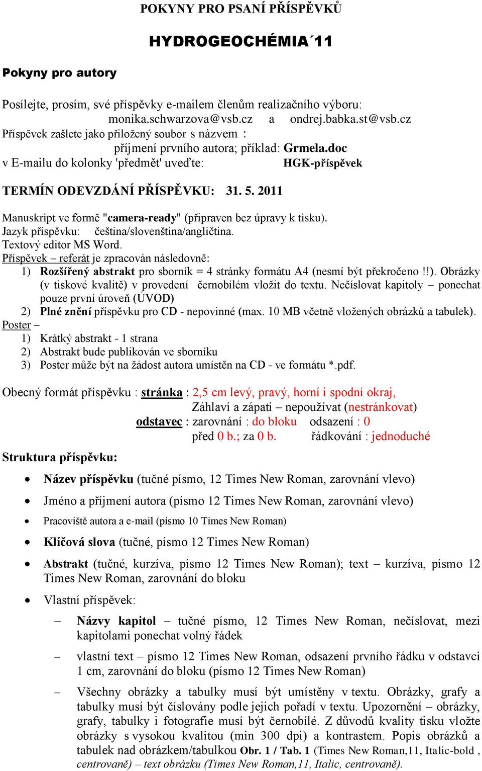 2011 Manuskript ve formě "camera-ready" (připraven bez úpravy k tisku). Jazyk příspěvku: čeština/slovenština/angličtina. Textový editor MS Word.