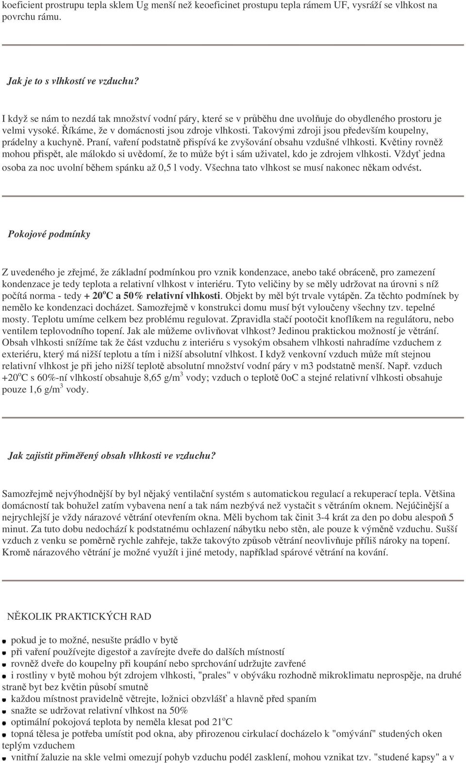 Takovými zdroji jsou pedevším koupelny, prádelny a kuchyn. Praní, vaení podstatn pispívá ke zvyšování obsahu vzdušné vlhkosti.