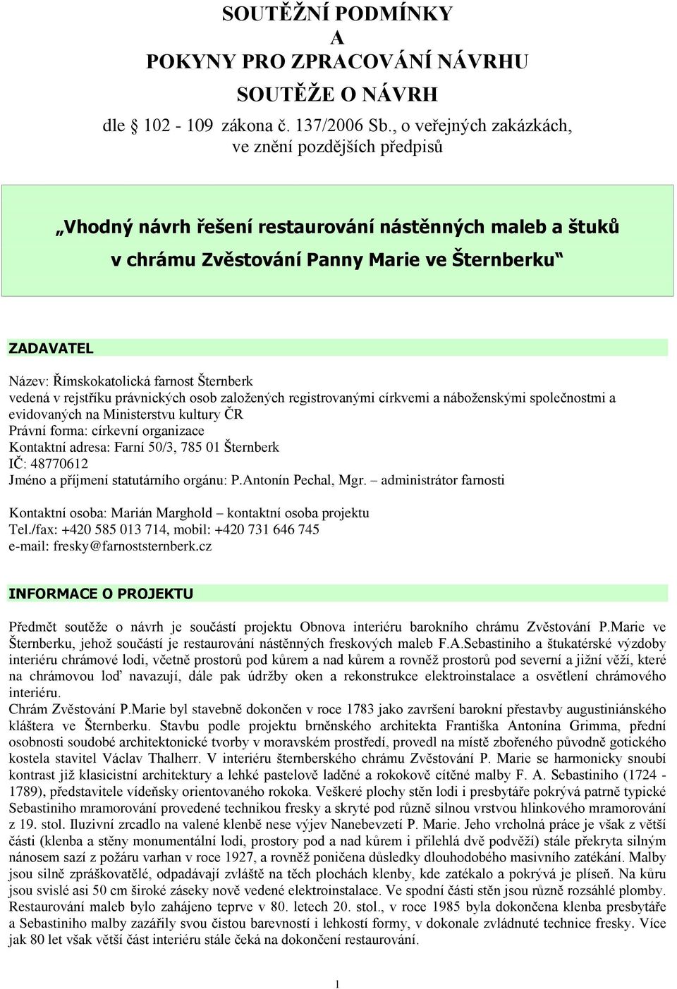 Šternberk vedená v rejstøíku právnických osob založených registrovanými církvemi a náboženskými spoleènostmi a evidovaných na Ministerstvu kultury ÈR Právní forma: církevní organizace Kontaktní