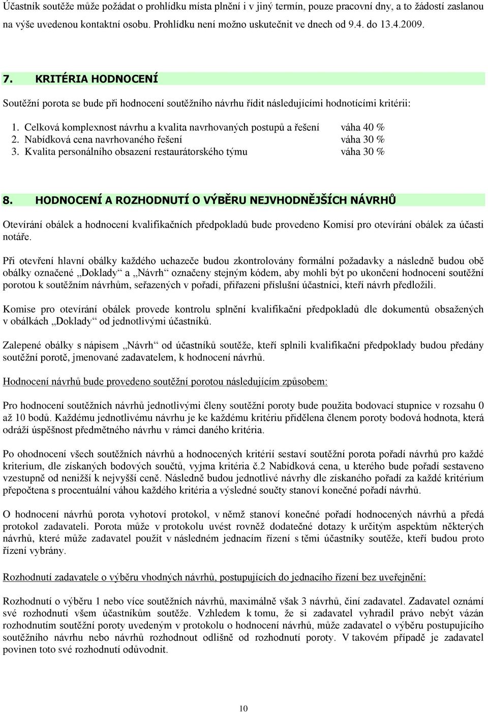 Celková komplexnost návrhu a kvalita navrhovaných postupù a øešení váha 40 % 2. Nabídková cena navrhovaného øešení váha 30 % 3. Kvalita personálního obsazení restaurátorského týmu váha 30 % 8.