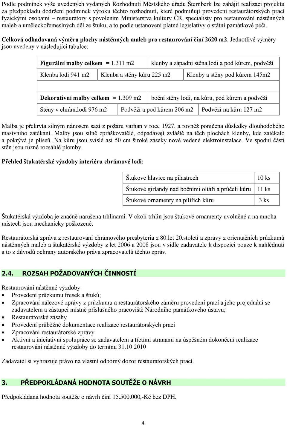 platné legislativy o státní památkové péèi. Celková odhadovaná výmìra plochy nástìnných maleb pro restaurování èiní 2620 m2.