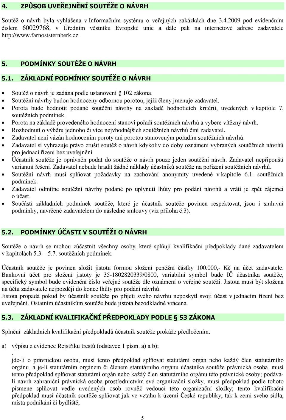 Soutìžní návrhy budou hodnoceny odbornou porotou, jejíž èleny jmenuje zadavatel. Porota bude hodnotit podané soutìžní návrhy na základì hodnotících kritérií, uvedených v kapitole 7.