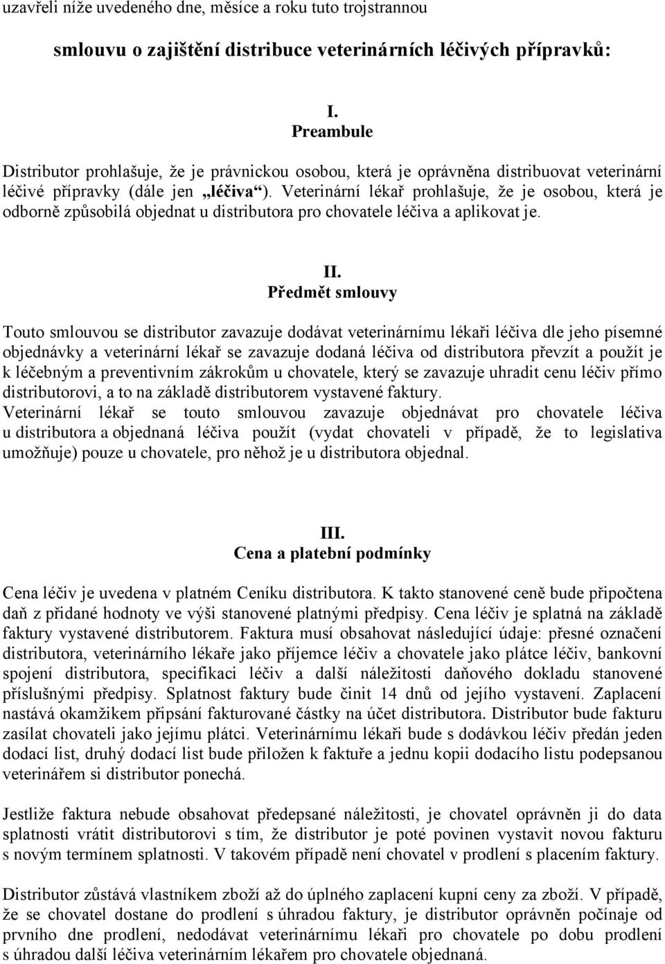 Veterinární lékař prohlašuje, že je osobou, která je odborně způsobilá objednat u distributora pro chovatele léčiva a aplikovat je. II.