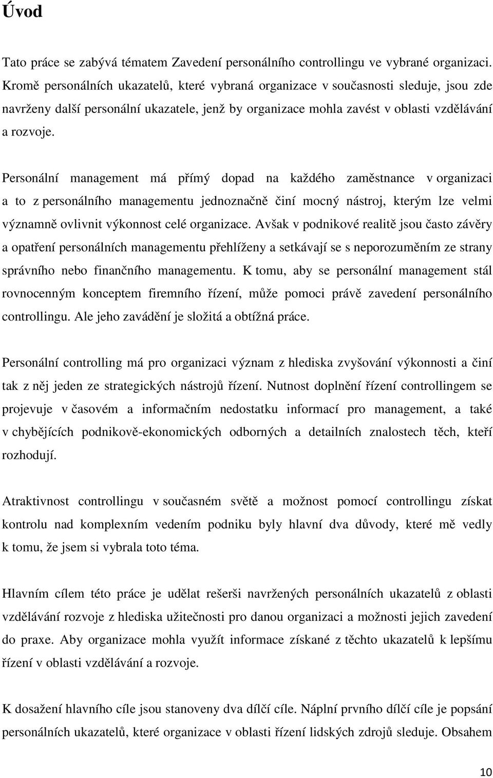 Personální management má přímý dopad na každého zaměstnance v organizaci a to z personálního managementu jednoznačně činí mocný nástroj, kterým lze velmi významně ovlivnit výkonnost celé organizace.