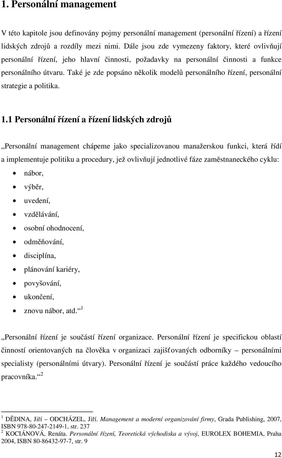 Také je zde popsáno několik modelů personálního řízení, personální strategie a politika. 1.