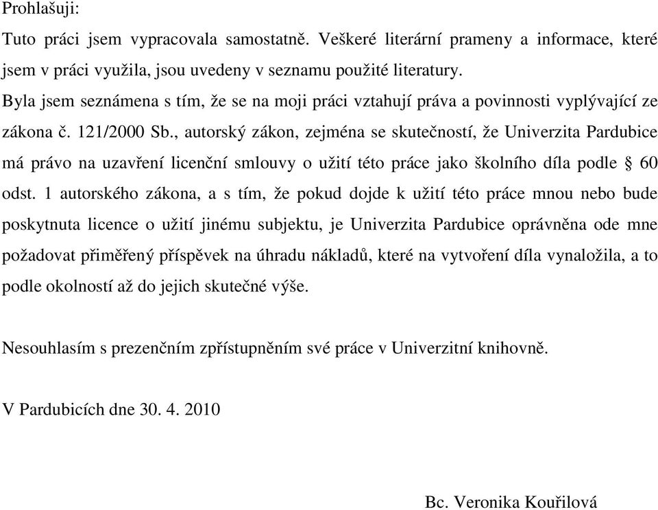 , autorský zákon, zejména se skutečností, že Univerzita Pardubice má právo na uzavření licenční smlouvy o užití této práce jako školního díla podle 60 odst.