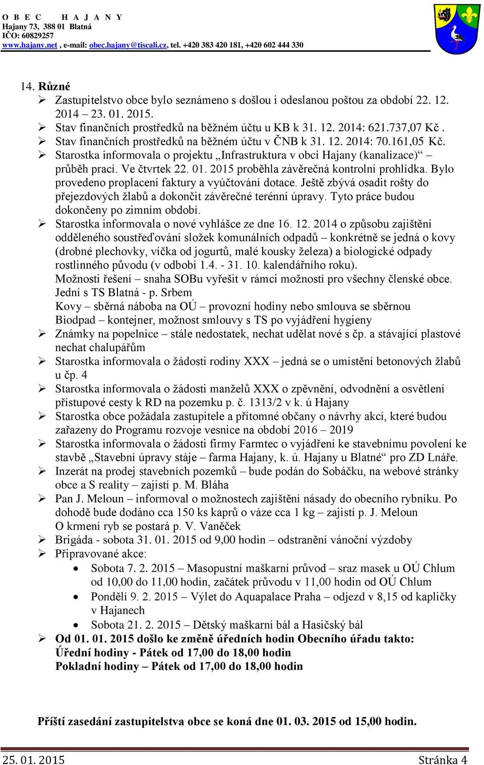 2015 proběhla závěrečná kontrolní prohlídka. Bylo provedeno proplacení faktury a vyúčtování dotace. Ještě zbývá osadit rošty do přejezdových žlabů a dokončit závěrečné terénní úpravy.