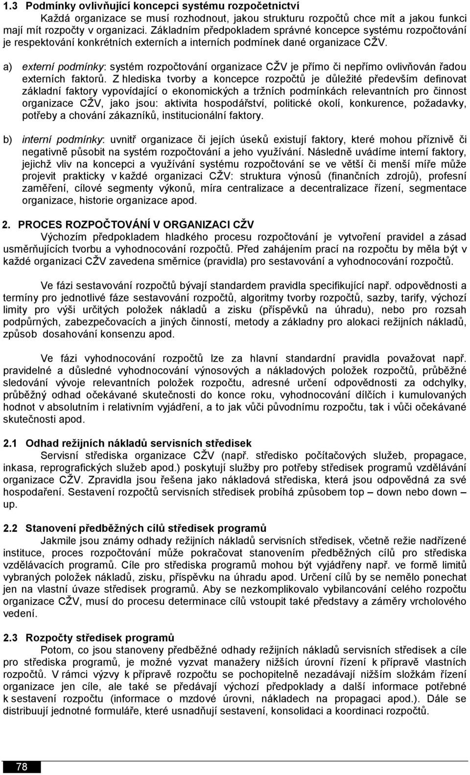 a) externí podmínky: systém rozpočtování organizace CŽV je přímo či nepřímo ovlivňován řadou externích faktorů.