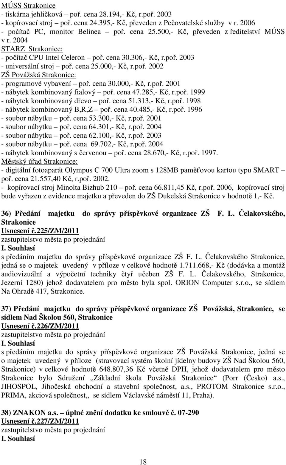 cena 30.000,- Kč, r.poř. 2001 - nábytek kombinovaný fialový poř. cena 47.285,- Kč, r.poř. 1999 - nábytek kombinovaný dřevo poř. cena 51.313,- Kč, r.poř. 1998 - nábytek kombinovaný B,R,Z poř. cena 40.