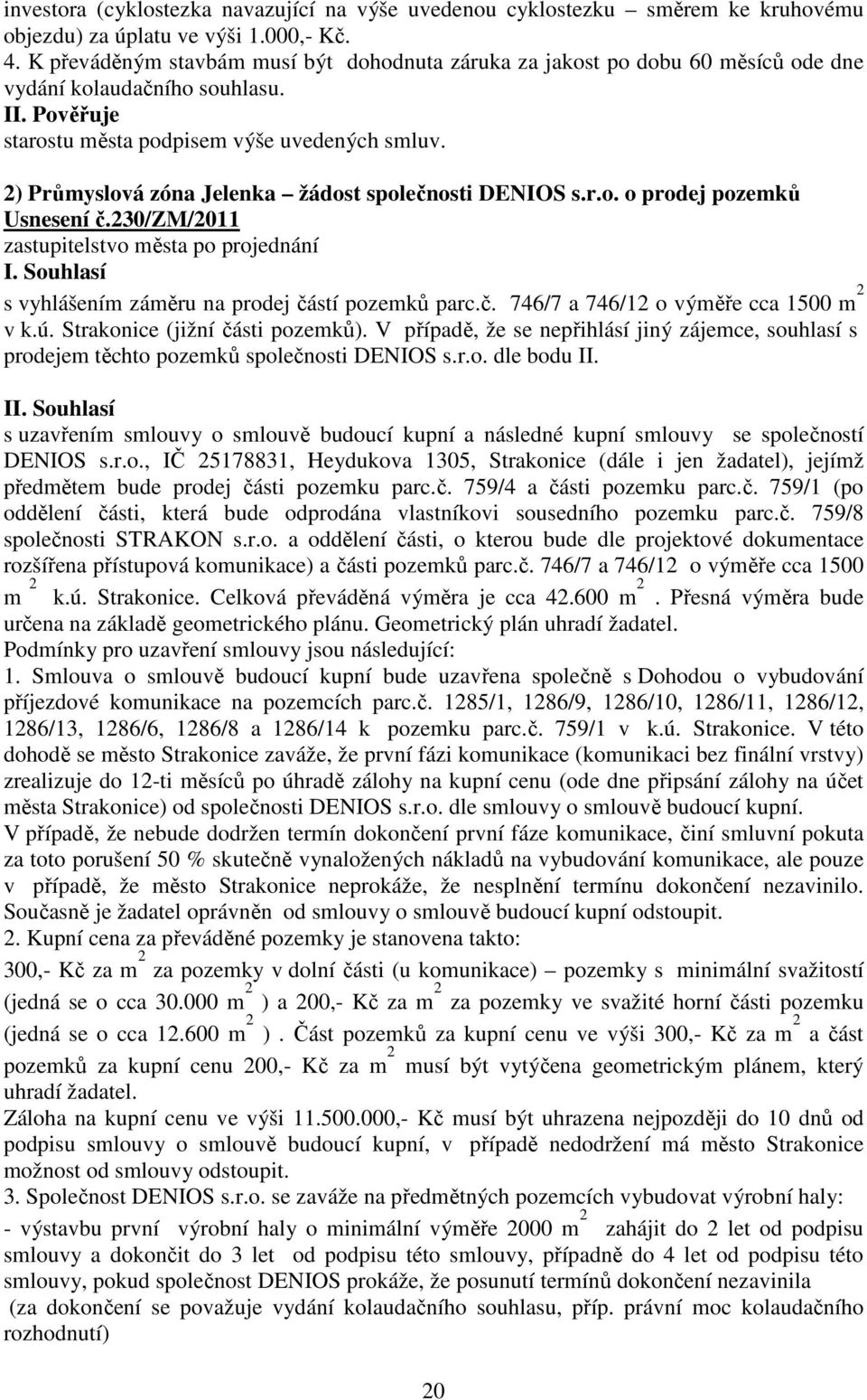 2) Průmyslová zóna Jelenka žádost společnosti DENIOS s.r.o. o prodej pozemků Usnesení č.230/zm/2011 s vyhlášením záměru na prodej částí pozemků parc.č. 746/7 a 746/12 o výměře cca 1500 m 2 v k.ú.