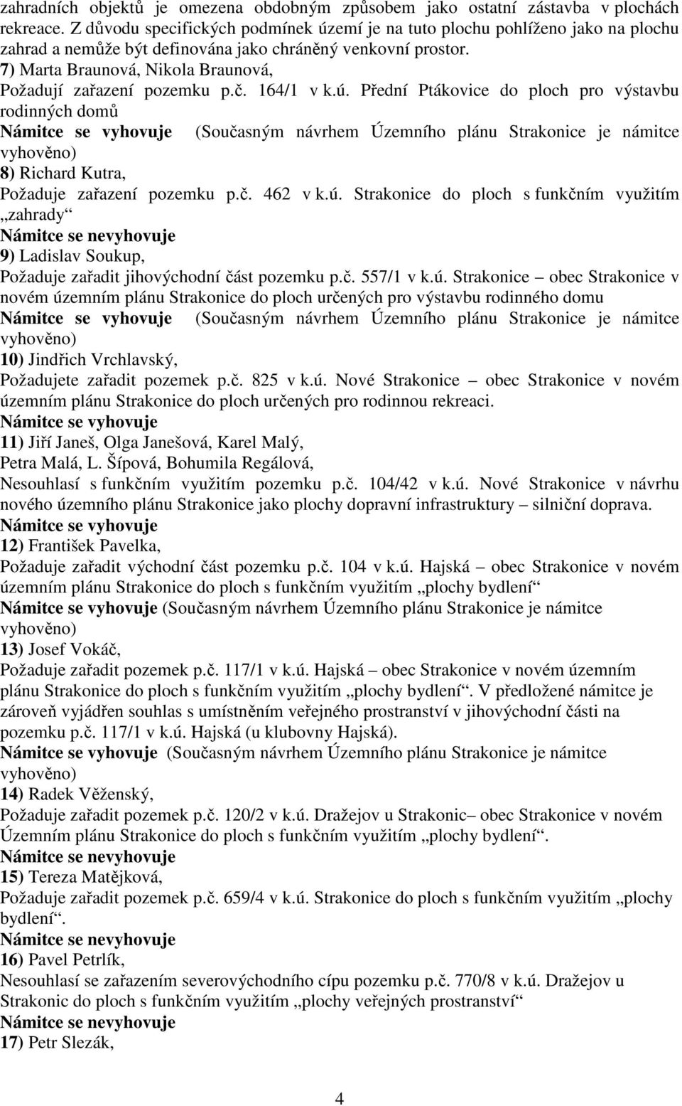 7) Marta Braunová, Nikola Braunová, Požadují zařazení pozemku p.č. 164/1 v k.ú.