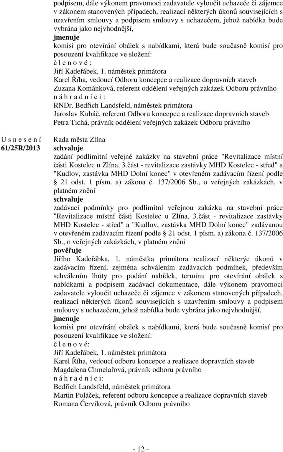 náměstek primátora Karel Říha, vedoucí Odboru koncepce a realizace dopravních staveb Zuzana Kománková, referent oddělení veřejných zakázek Odboru právního n á h r a d n í c i : RNDr.