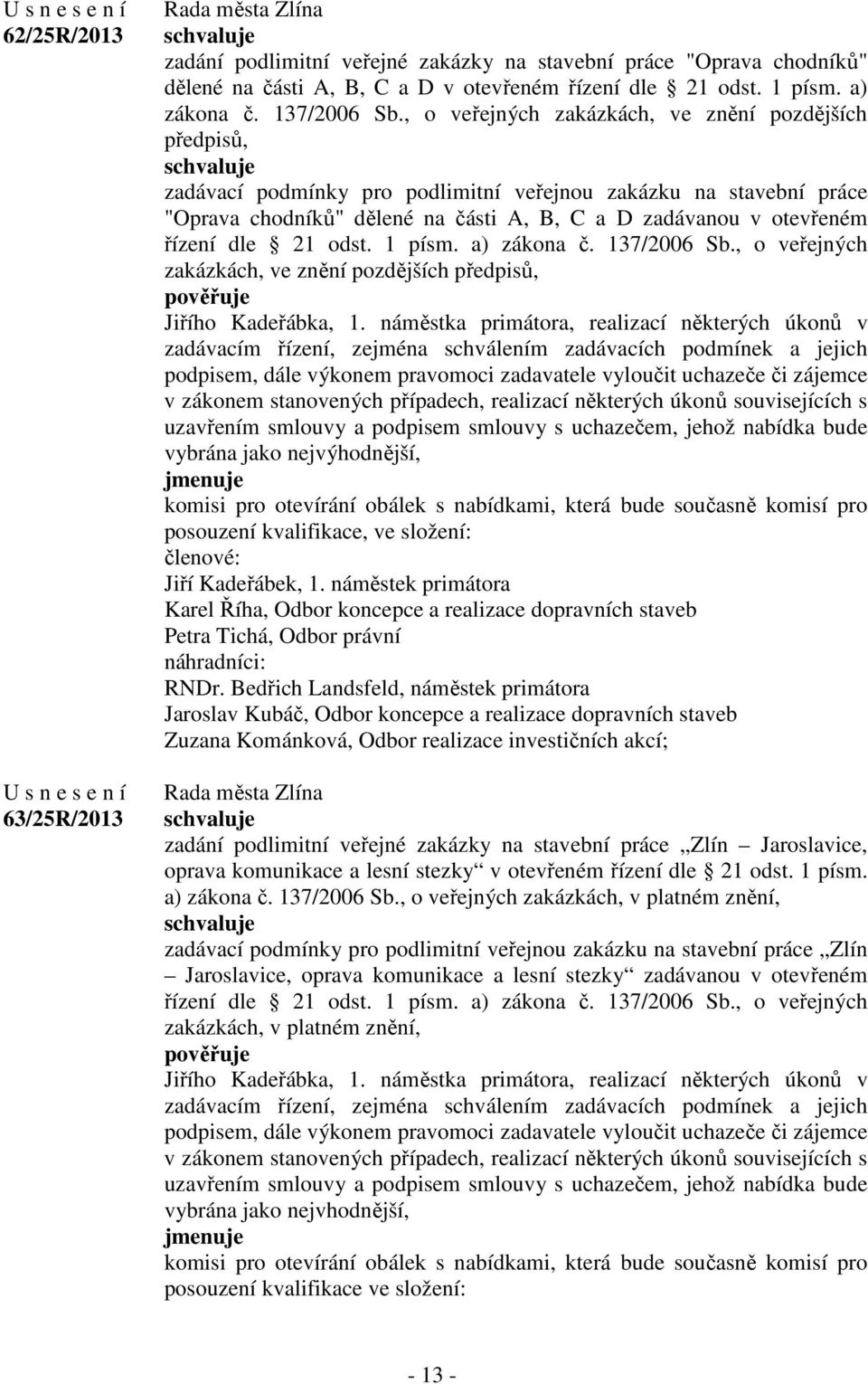 dle 21 odst. 1 písm. a) zákona č. 137/2006 Sb., o veřejných zakázkách, ve znění pozdějších předpisů, Jiřího Kadeřábka, 1.