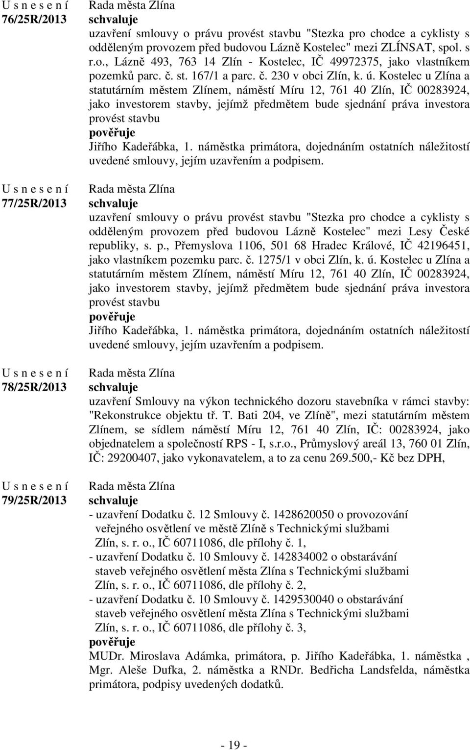 Kostelec u Zlína a statutárním městem Zlínem, náměstí Míru 12, 761 40 Zlín, IČ 00283924, jako investorem stavby, jejímž předmětem bude sjednání práva investora provést stavbu Jiřího Kadeřábka, 1.