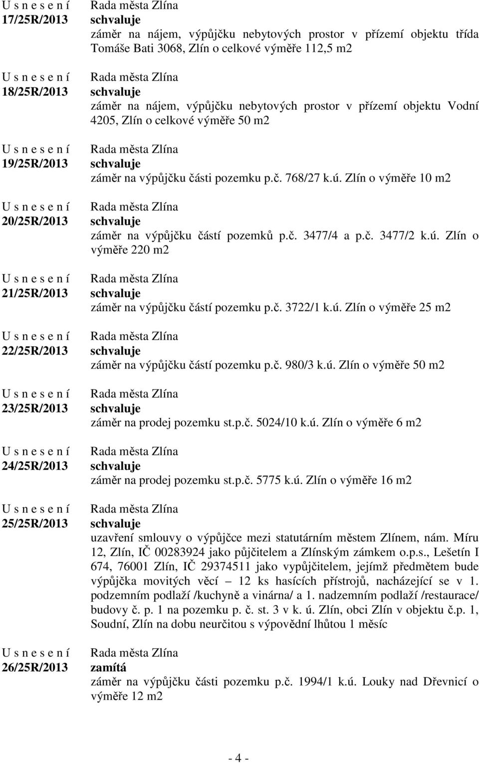 Zlín o výměře 10 m2 záměr na výpůjčku částí pozemků p.č. 3477/4 a p.č. 3477/2 k.ú. Zlín o výměře 220 m2 záměr na výpůjčku částí pozemku p.č. 3722/1 k.ú. Zlín o výměře 25 m2 záměr na výpůjčku částí pozemku p.