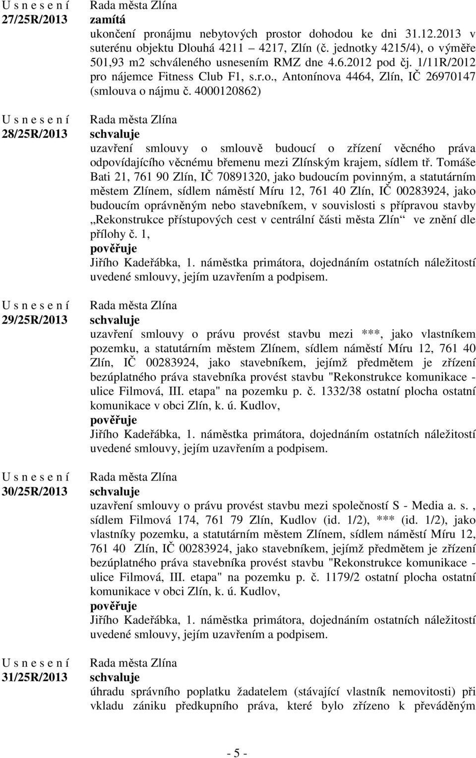 4000120862) uzavření smlouvy o smlouvě budoucí o zřízení věcného práva odpovídajícího věcnému břemenu mezi Zlínským krajem, sídlem tř.