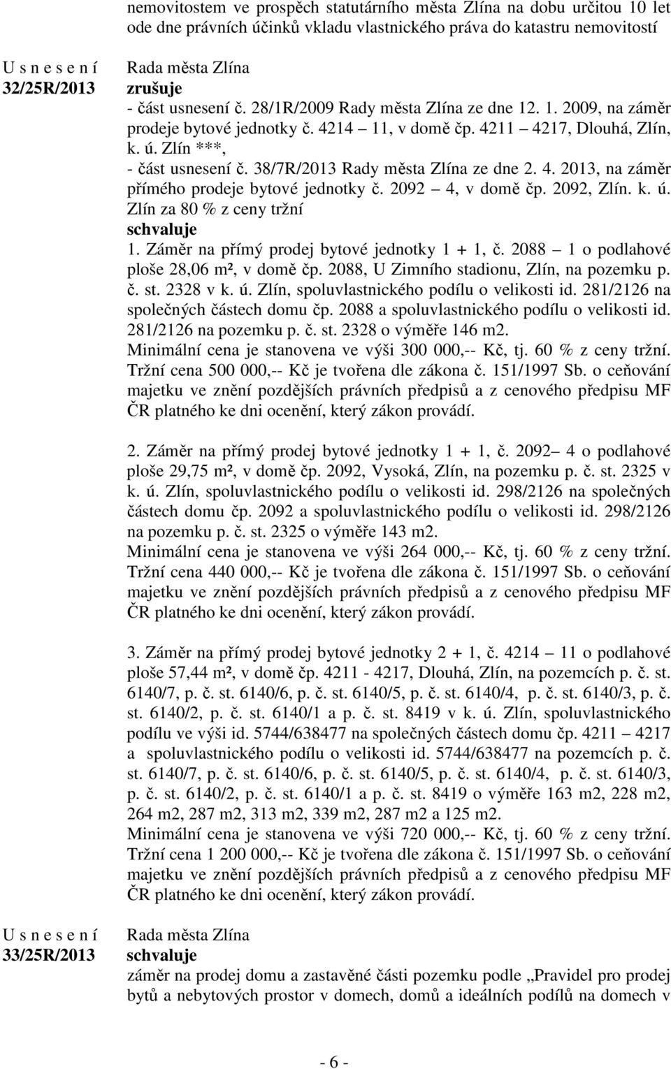 38/7R/2013 Rady města Zlína ze dne 2. 4. 2013, na záměr přímého prodeje bytové jednotky č. 2092 4, v domě čp. 2092, Zlín. k. ú. Zlín za 80 % z ceny tržní 1.