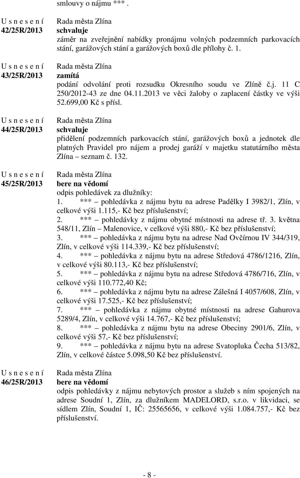 zamítá podání odvolání proti rozsudku Okresního soudu ve Zlíně č.j. 11 C 250/2012-43 ze dne 04.11.2013 ve věci žaloby o zaplacení částky ve výši 52.699,00 Kč s přísl.