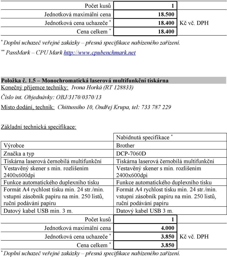 Objednávky: OBJ/3170/0370/13 Místo dodání, technik: Chittussiho 10, Ondřej Krupa, tel: 733 787 229 Nabídnutá specifikace Brother DCP-7060D Tiskárna laserová černobílá multifunkční Tiskárna laserová