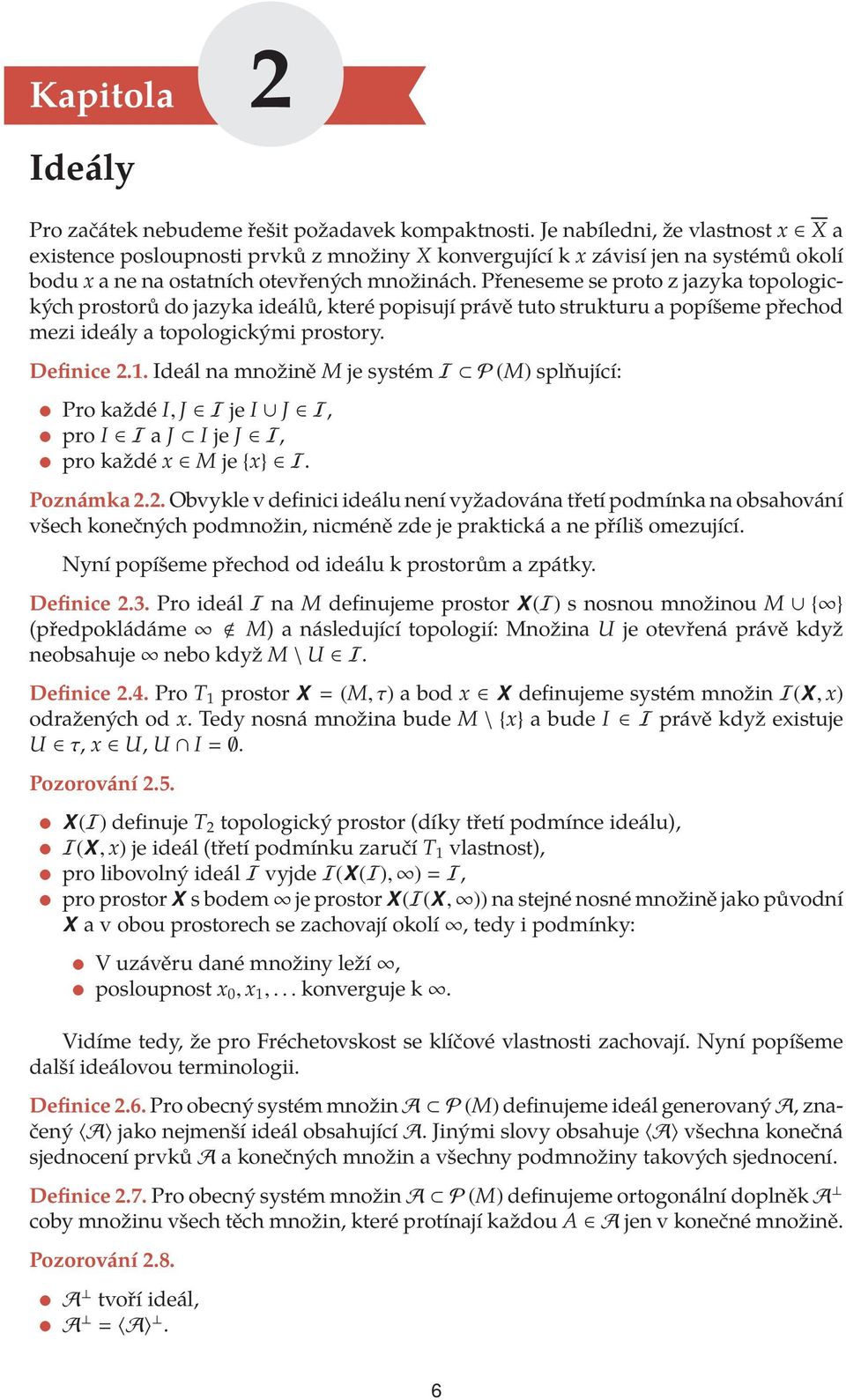 Přeneseme se proto z jazyka topologických prostorů do jazyka ideálů, které popisují právě tuto strukturu a popíšeme přechod mezi ideály a topologickými prostory. Definice 2.1.