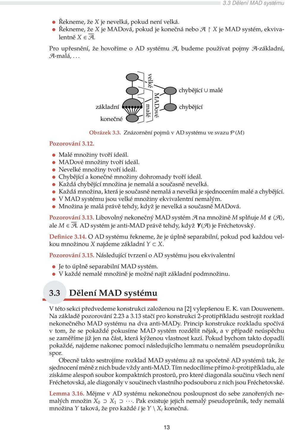 3. Znázornění pojmů v AD systému ve svazu P (M) Pozorování 3.12. Malé množiny tvoří ideál. MADové množiny tvoří ideál. Nevelké množiny tvoří ideál. Chybějící a konečné množiny dohromady tvoří ideál.