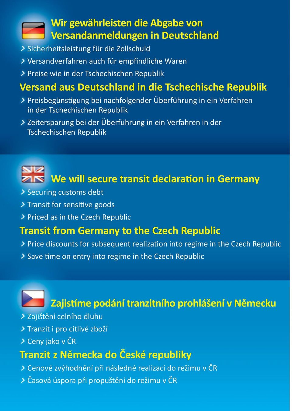 Tschechischen Republik We will secure transit declara on in Germany Securing customs debt Transit for sensi ve goods Priced as in the Czech Republic Transit from Germany to the Czech Republic Price