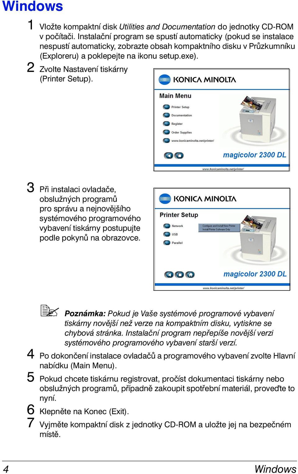 2 Zvolte Nastavení tiskárny (Printer Setup). 3 Při instalaci ovladače, obslužných programů pro správu a nejnovějšího systémového programového vybavení tiskárny postupujte podle pokynů na obrazovce.