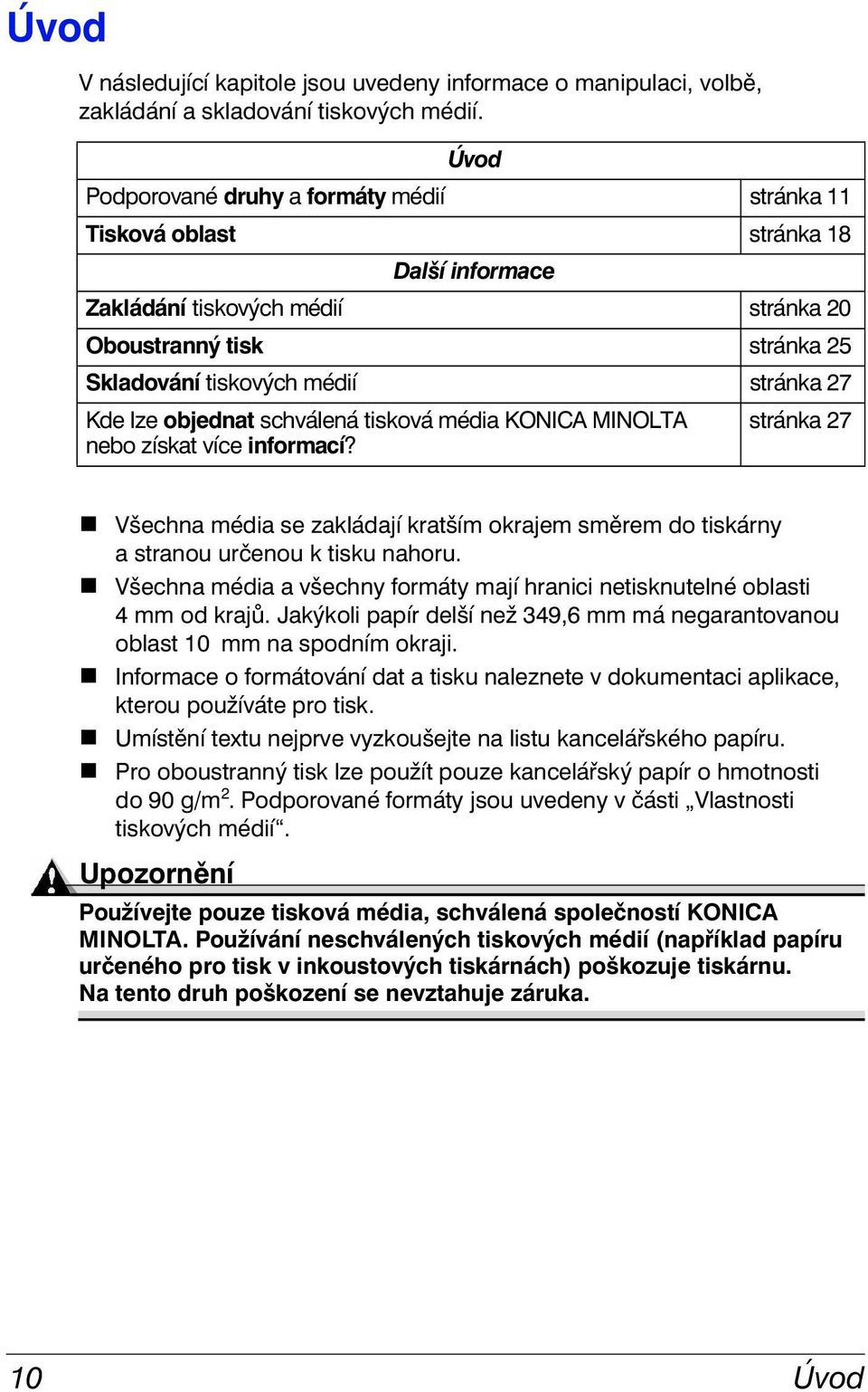 lze objednat schválená tisková média KONICA MINOLTA stránka 27 nebo získat více informací?! Všechna média se zakládají kratším okrajem směrem do tiskárny a stranou určenou k tisku nahoru.