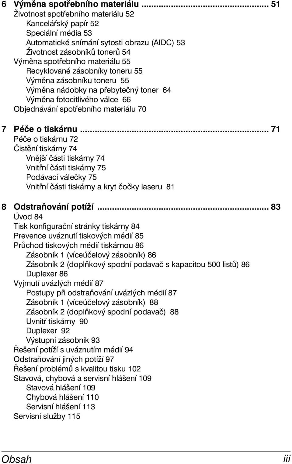 zásobníky toneru 55 Výměna zásobníku toneru 55 Výměna nádobky na přebytečný toner 64 Výměna fotocitlivého válce 66 Objednávání spotřebního materiálu 70 7 Péče o tiskárnu.