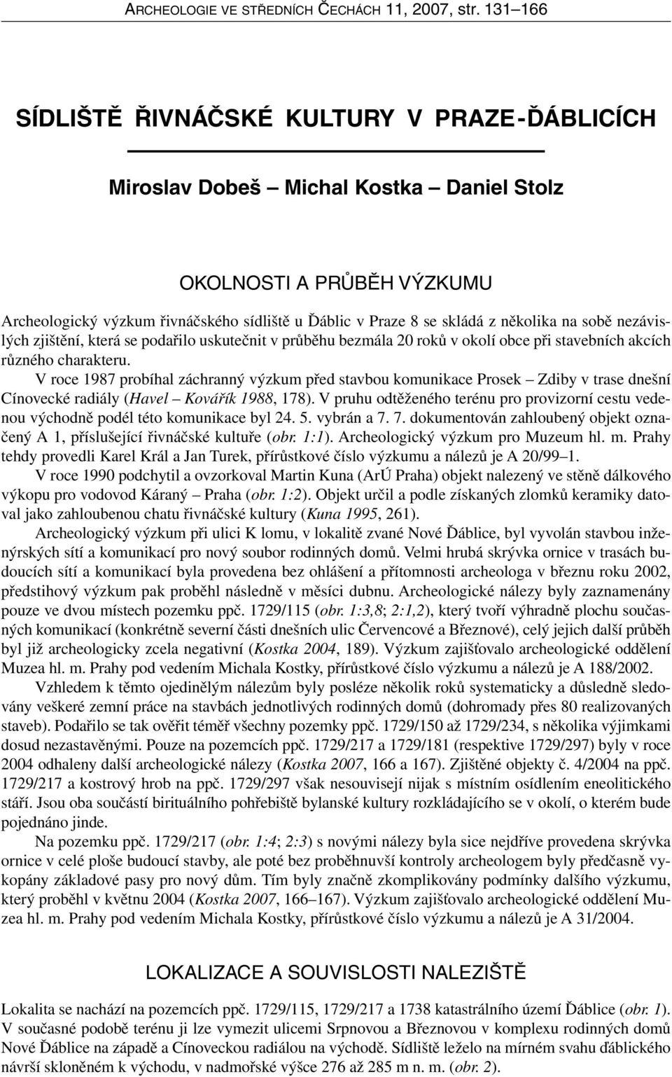 několika na sobě nezávislých zjištění, která se podařilo uskutečnit v průběhu bezmála 20 roků v okolí obce při stavebních akcích různého charakteru.