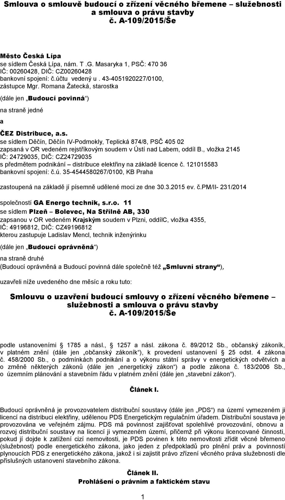 Romana Žatecká, starostka (dále jen Budoucí povinná ) na straně jedné a ČEZ Distribuce, a.s. se sídlem Děčín, Děčín IV-Podmokly, Teplická 874/8, PSČ 405 02 zapsaná v OR vedeném rejstříkovým soudem v Ústí nad Labem, oddíl B.