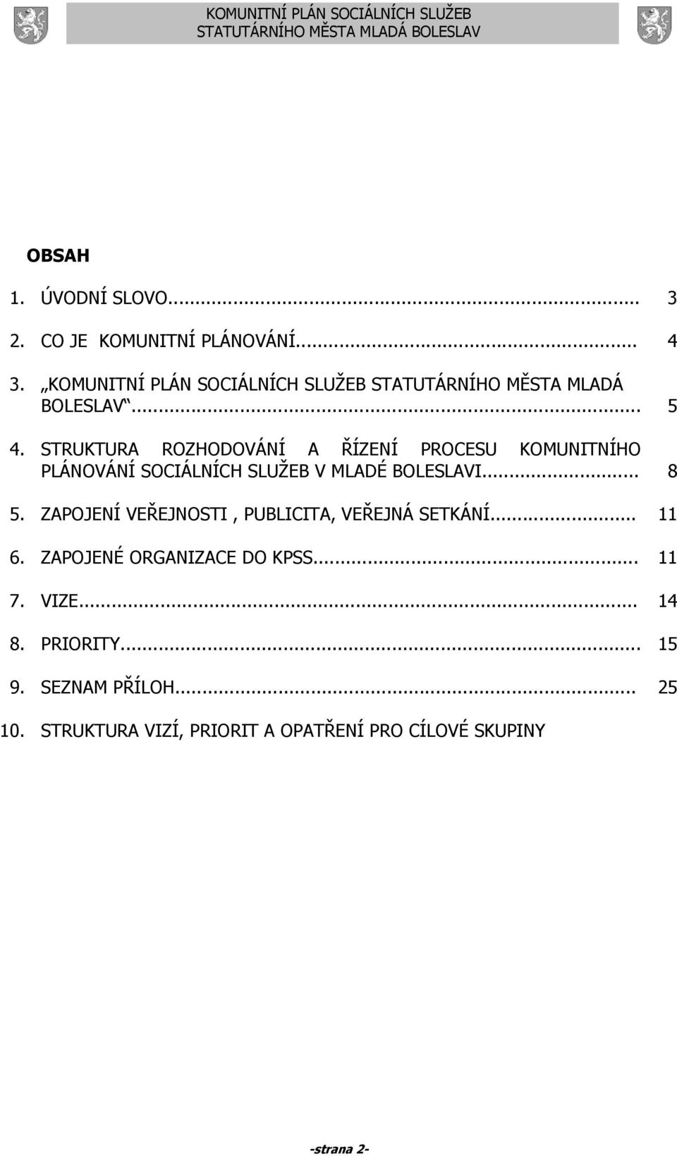 STRUKTURA ROZHODOVÁNÍ A ŘÍZENÍ PROCESU KOMUNITNÍHO PLÁNOVÁNÍ SOCIÁLNÍCH SLUŽEB V MLADÉ BOLESLAVI... 8 5.