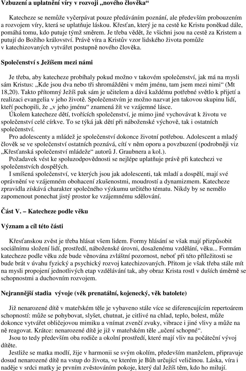 Právě víra a Kristův vzor lidského života pomůže v katechizovaných vytvářet postupně nového člověka.