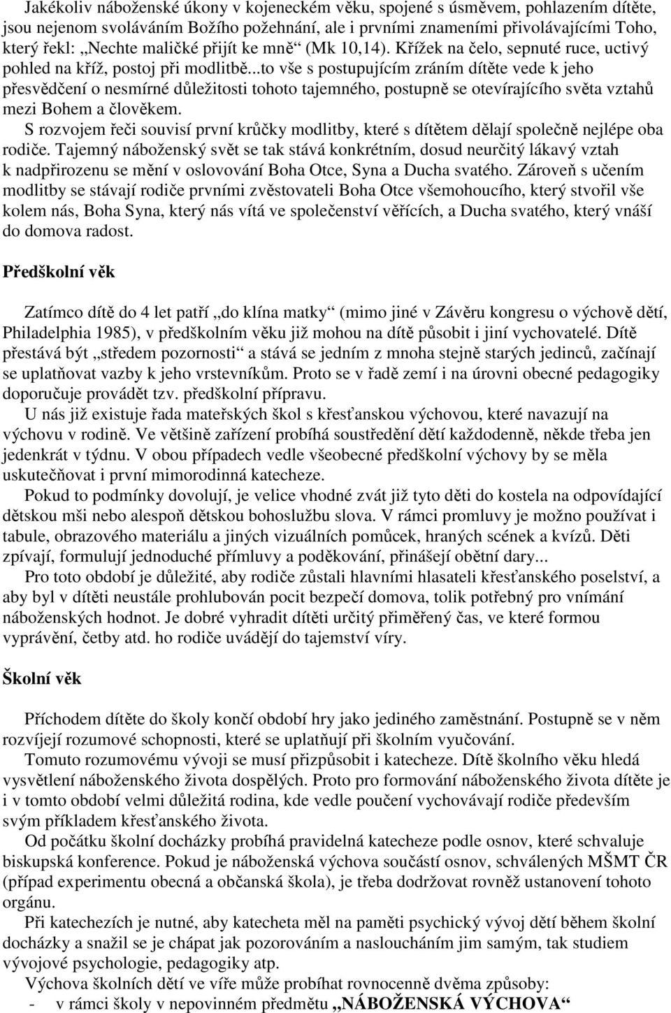 ..to vše s postupujícím zráním dítěte vede k jeho přesvědčení o nesmírné důležitosti tohoto tajemného, postupně se otevírajícího světa vztahů mezi Bohem a člověkem.