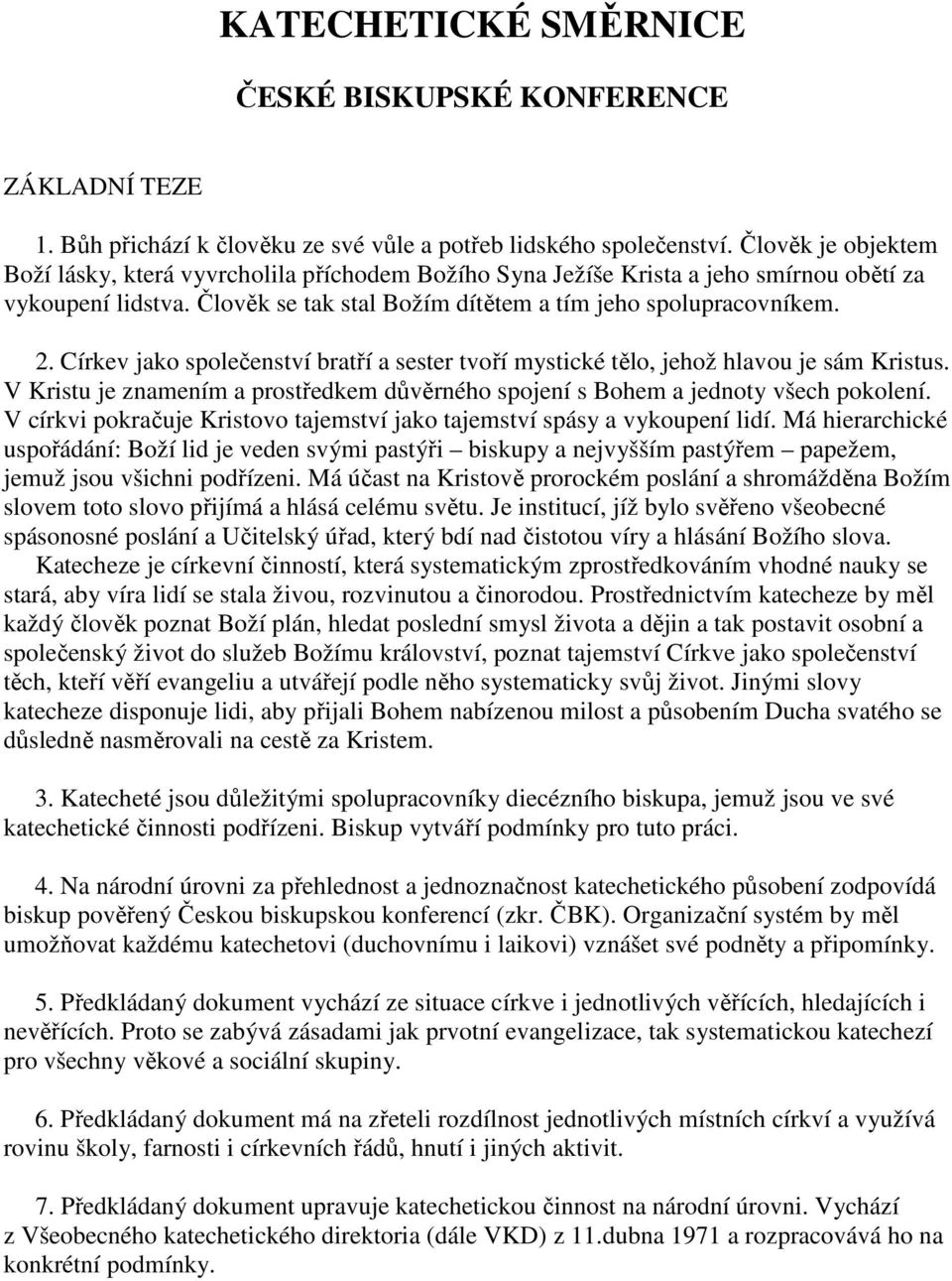 Církev jako společenství bratří a sester tvoří mystické tělo, jehož hlavou je sám Kristus. V Kristu je znamením a prostředkem důvěrného spojení s Bohem a jednoty všech pokolení.