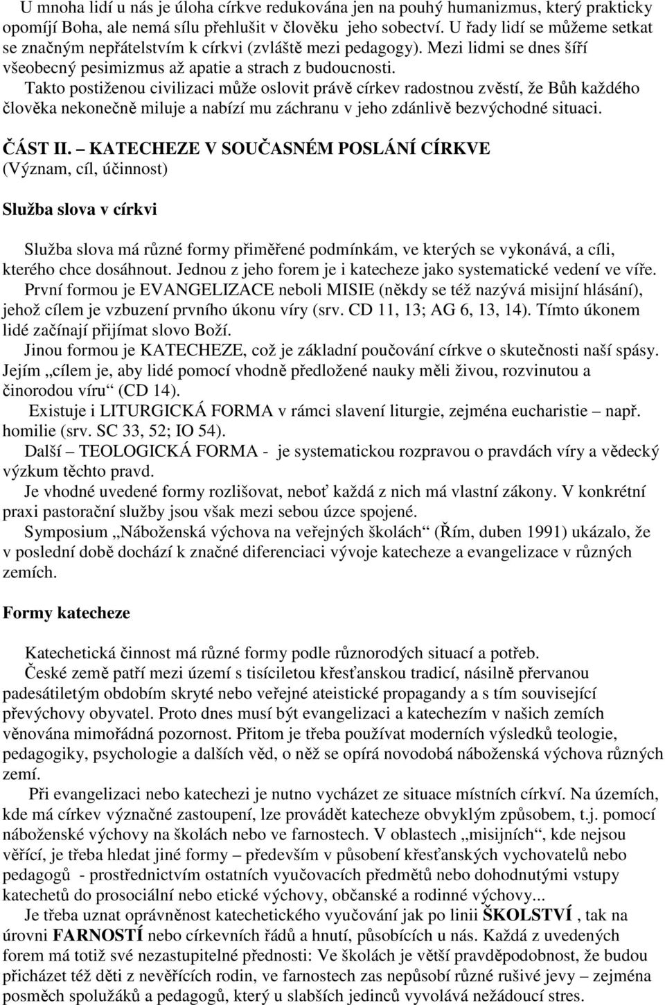 Takto postiženou civilizaci může oslovit právě církev radostnou zvěstí, že Bůh každého člověka nekonečně miluje a nabízí mu záchranu v jeho zdánlivě bezvýchodné situaci. ČÁST II.