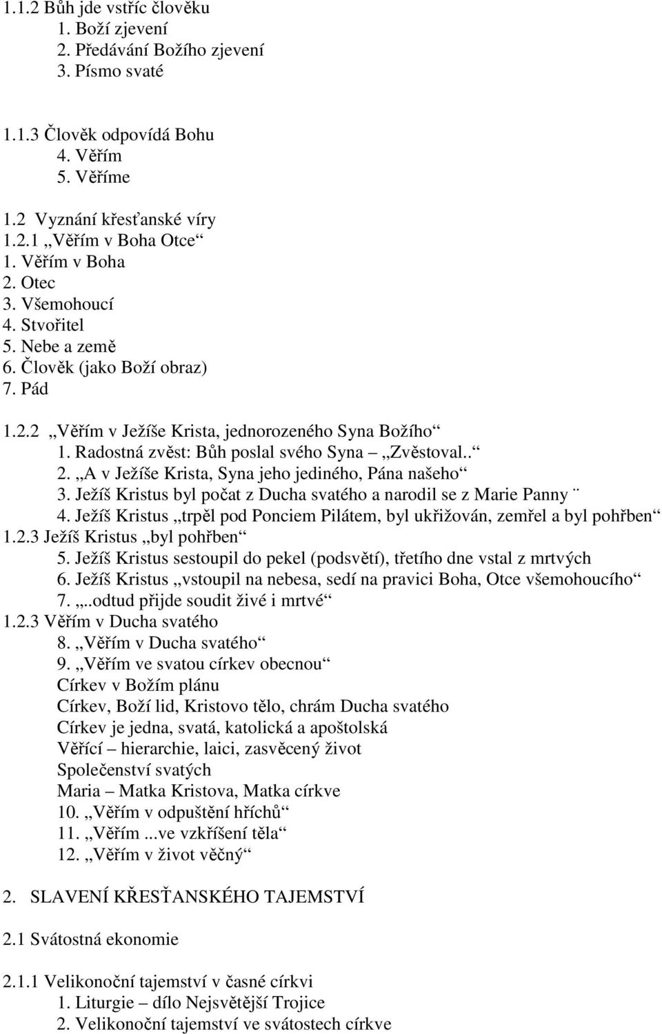 Radostná zvěst: Bůh poslal svého Syna Zvěstoval.. 2. A v Ježíše Krista, Syna jeho jediného, Pána našeho 3. Ježíš Kristus byl počat z Ducha svatého a narodil se z Marie Panny 4.