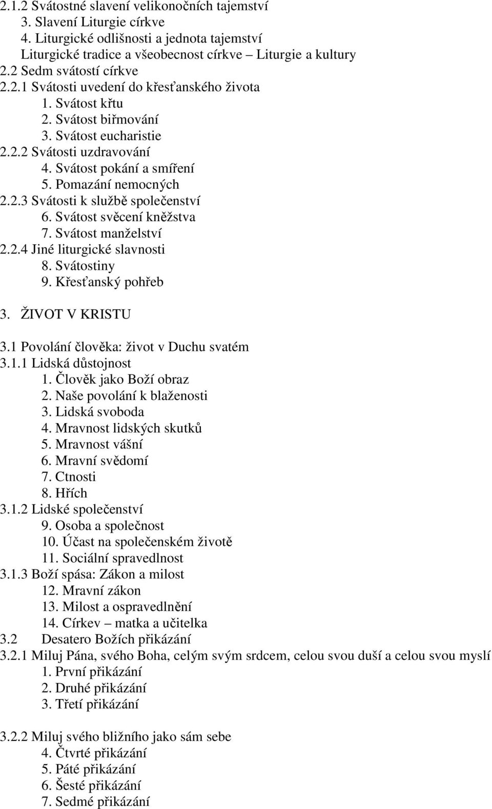 Pomazání nemocných 2.2.3 Svátosti k službě společenství 6. Svátost svěcení kněžstva 7. Svátost manželství 2.2.4 Jiné liturgické slavnosti 8. Svátostiny 9. Křesťanský pohřeb 3. ŽIVOT V KRISTU 3.