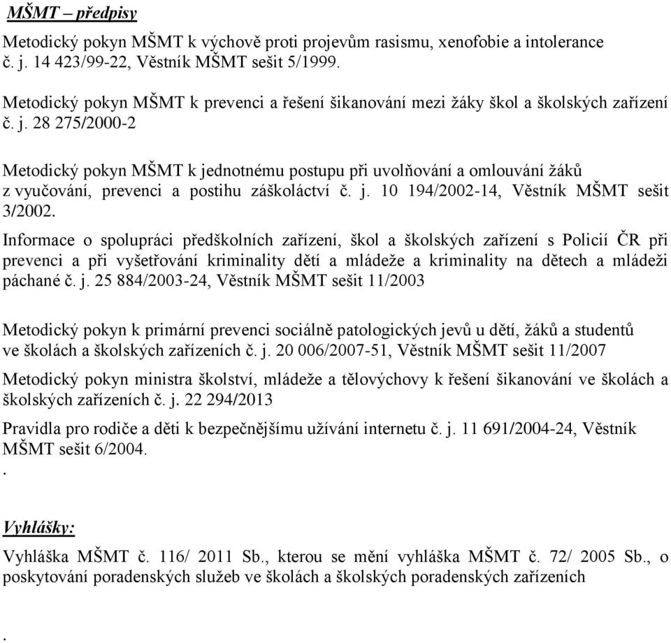 28 275/2000-2 Metodický pokyn MŠMT k jednotnému postupu při uvolňování a omlouvání žáků z vyučování, prevenci a postihu záškoláctví č. j. 10 194/2002-14, Věstník MŠMT sešit 3/2002.