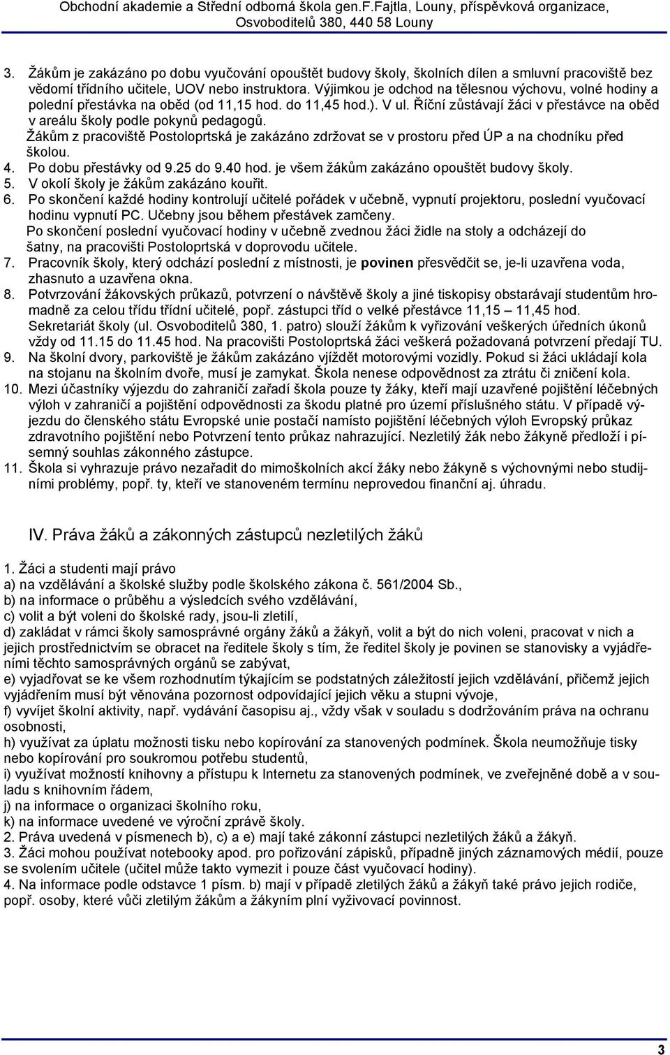 Žákům z pracoviště Postoloprtská je zakázáno zdržovat se v prostoru před ÚP a na chodníku před školou. 4. Po dobu přestávky od 9.25 do 9.40 hod. je všem žákům zakázáno opouštět budovy školy. 5.