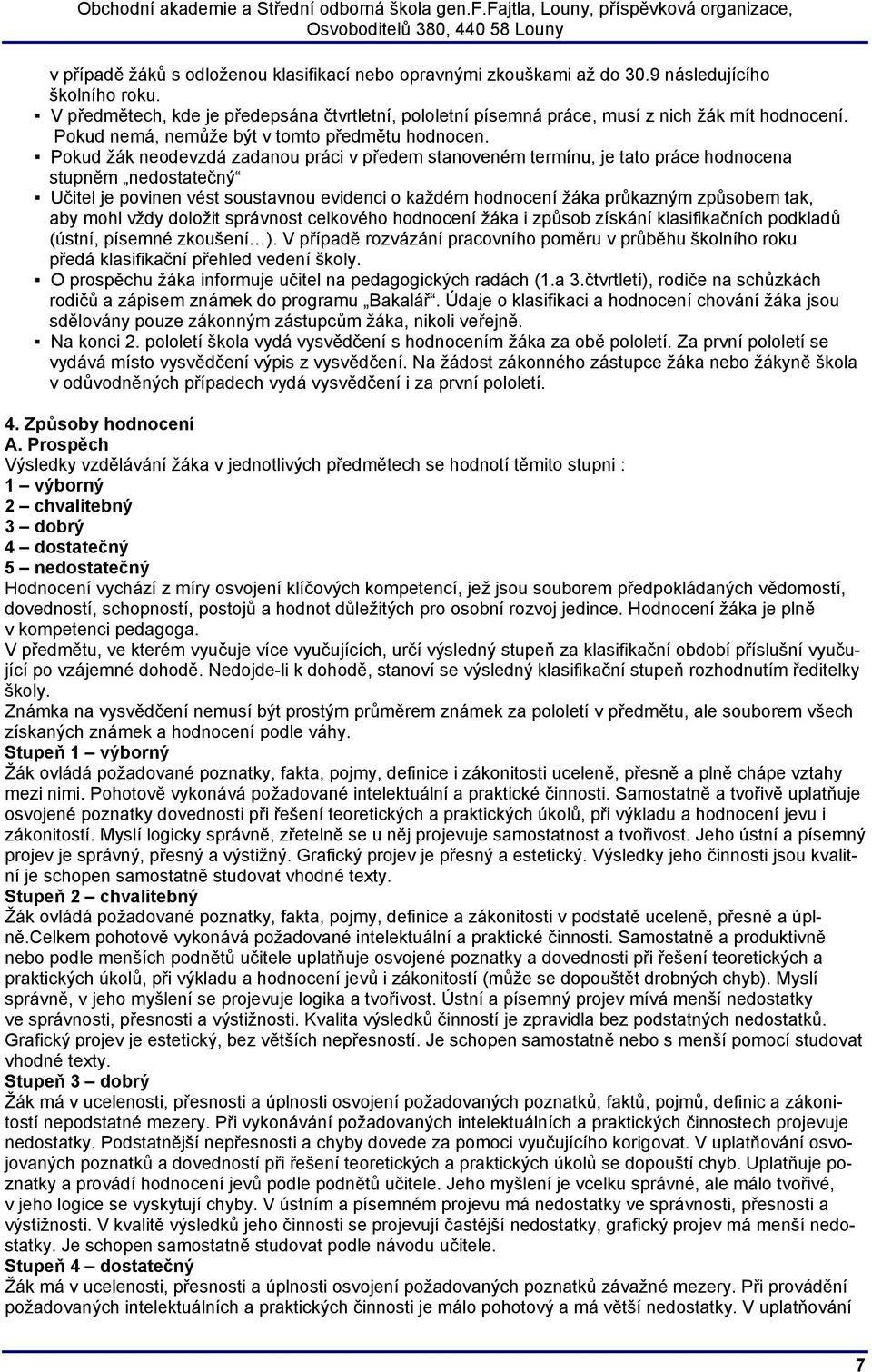 Pokud žák neodevzdá zadanou práci v předem stanoveném termínu, je tato práce hodnocena stupněm nedostatečný Učitel je povinen vést soustavnou evidenci o každém hodnocení žáka průkazným způsobem tak,