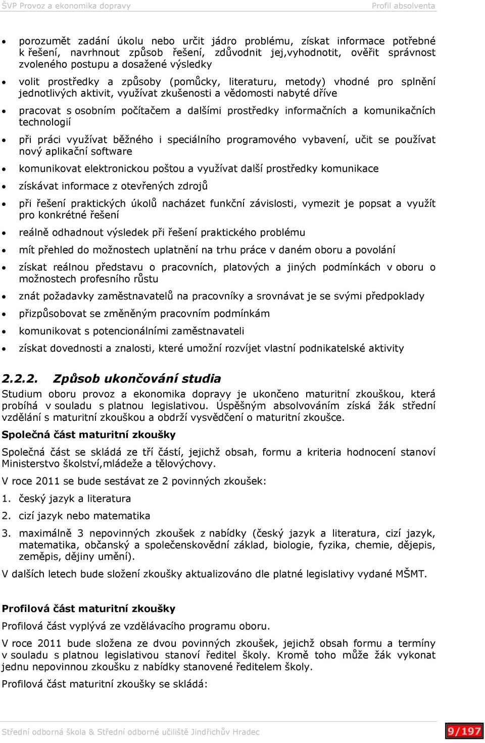 prostředky informačních a komunikačních technologií při práci využívat běžného i speciálního programového vybavení, učit se používat nový aplikační software komunikovat elektronickou poštou a