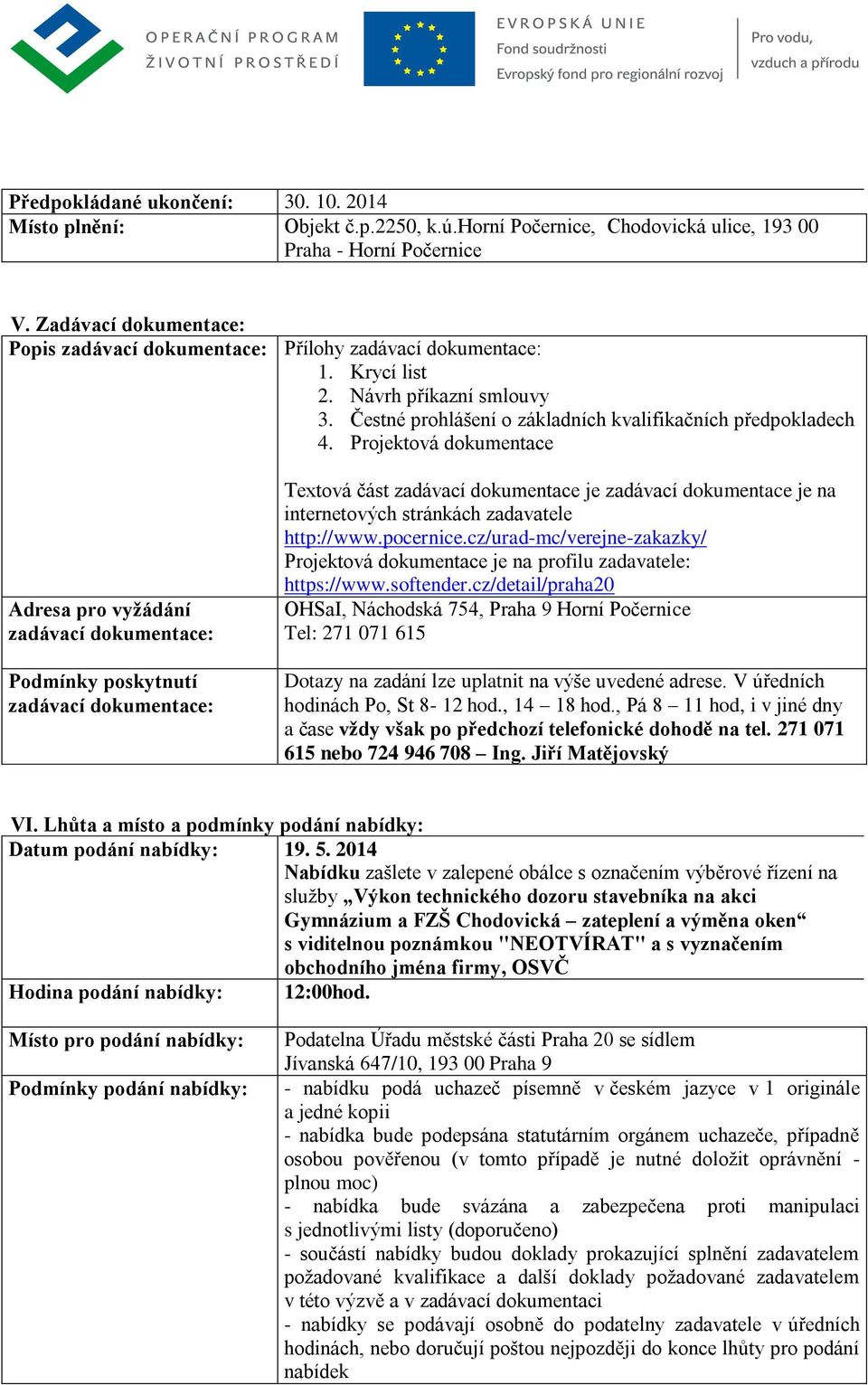 Projektová dokumentace Adresa pro vyžádání zadávací dokumentace: Podmínky poskytnutí zadávací dokumentace: Textová část zadávací dokumentace je zadávací dokumentace je na internetových stránkách