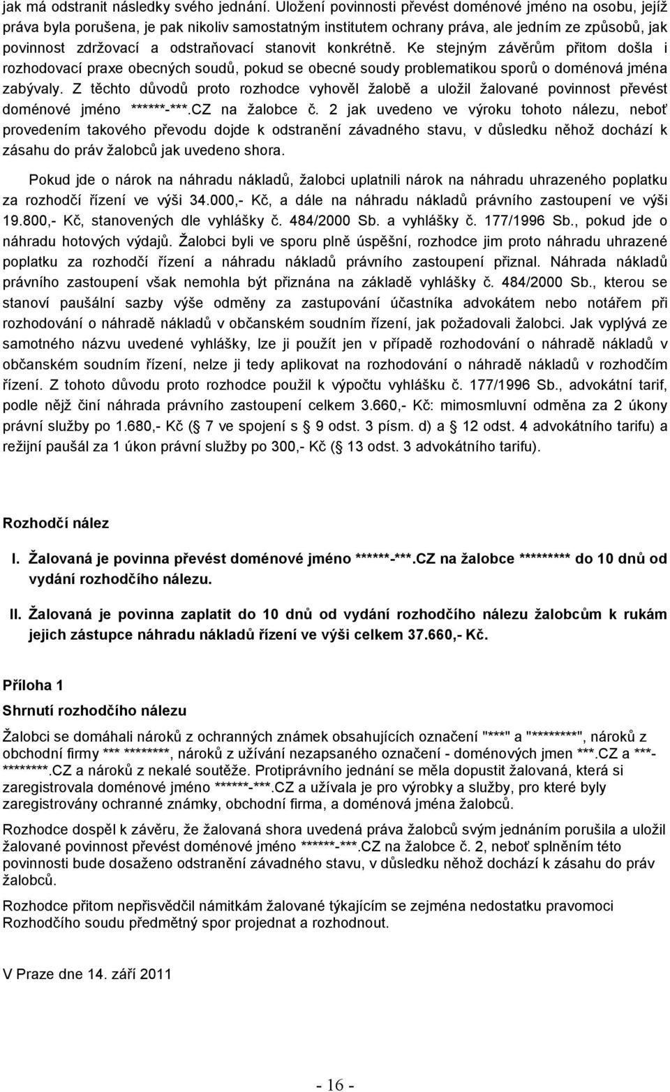 stanovit konkrétně. Ke stejným závěrům přitom došla i rozhodovací praxe obecných soudů, pokud se obecné soudy problematikou sporů o doménová jména zabývaly.