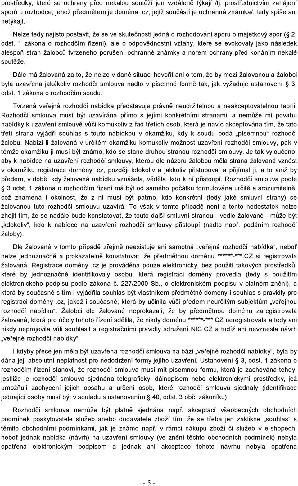 1 zákona o rozhodčím řízení), ale o odpovědnostní vztahy, které se evokovaly jako následek alespoň stran žalobců tvrzeného porušení ochranné známky a norem ochrany před konáním nekalé soutěže.