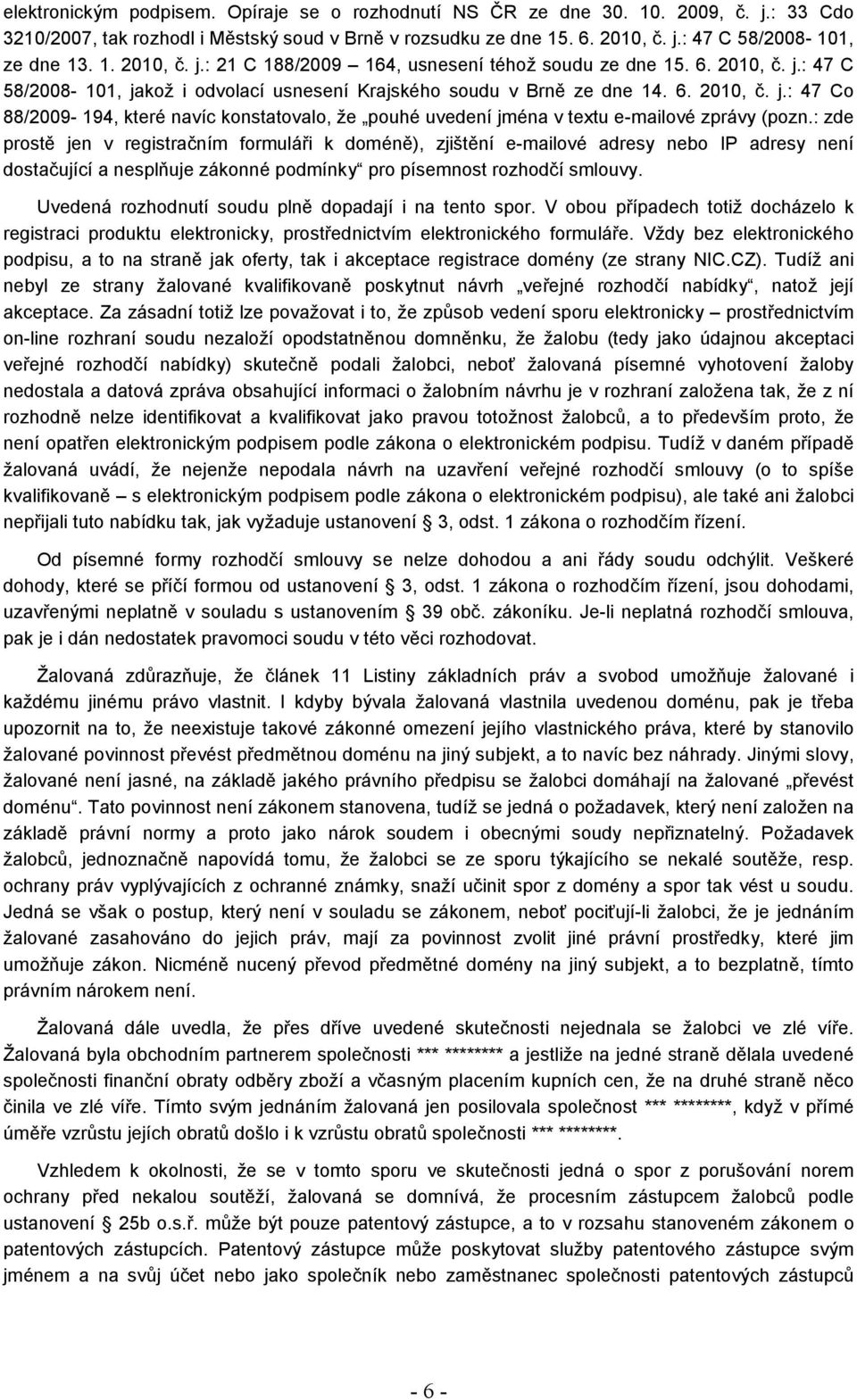 : zde prostě jen v registračním formuláři k doméně), zjištění e-mailové adresy nebo IP adresy není dostačující a nesplňuje zákonné podmínky pro písemnost rozhodčí smlouvy.