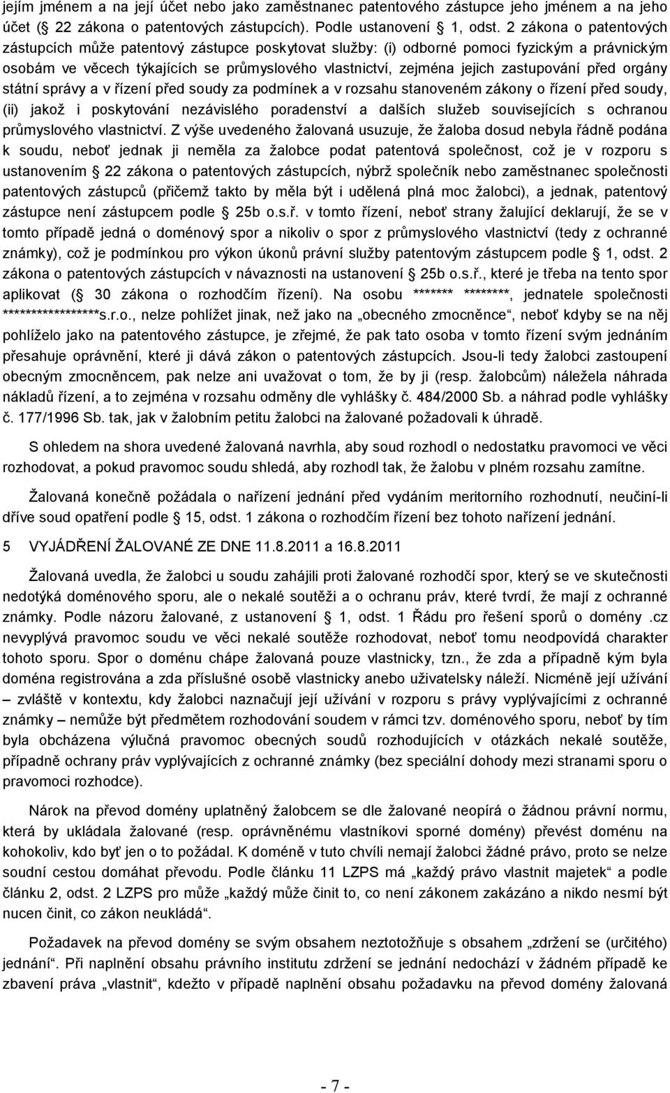 zastupování před orgány státní správy a v řízení před soudy za podmínek a v rozsahu stanoveném zákony o řízení před soudy, (ii) jakož i poskytování nezávislého poradenství a dalších služeb