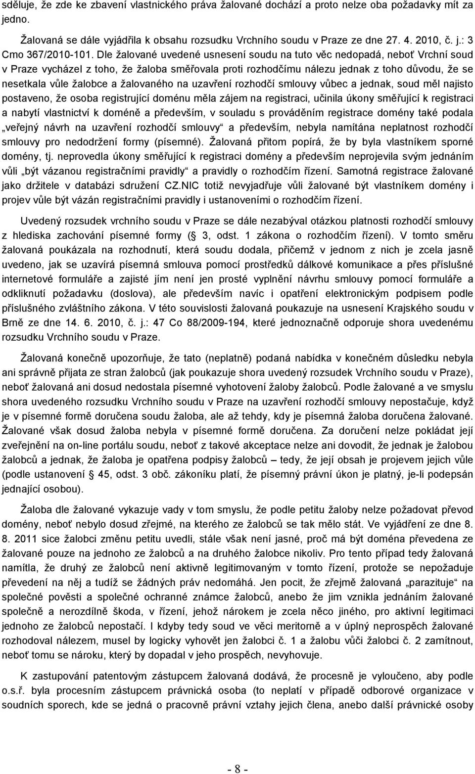 žalovaného na uzavření rozhodčí smlouvy vůbec a jednak, soud měl najisto postaveno, že osoba registrující doménu měla zájem na registraci, učinila úkony směřující k registraci a nabytí vlastnictví k